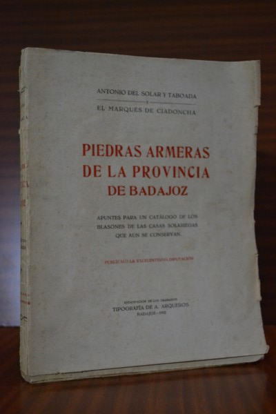 PIEDRAS ARMERAS DE LA PROVINCIA DE BADAJOZ. Apuntes para un catlogo de los blasones de las casas solariegas que aun se conservan